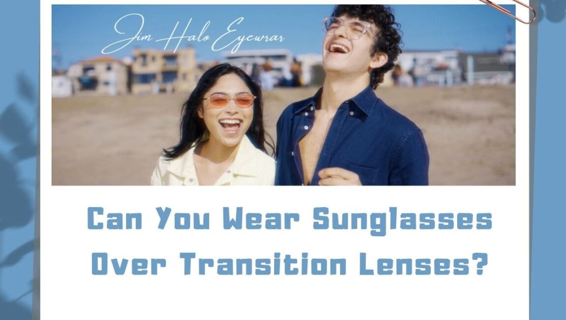 Can You Wear Sunglasses Over Transition Lenses