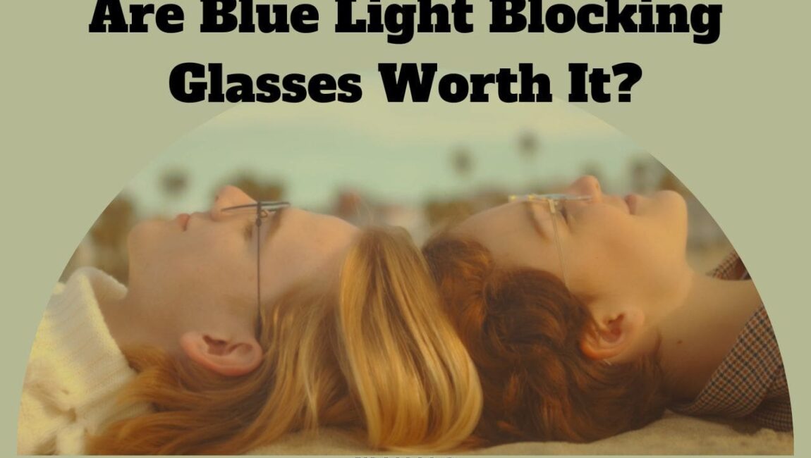 Are Blue Light Blocking Glasses Worth It