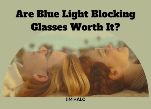 Are Blue Light Blocking Glasses Worth It?