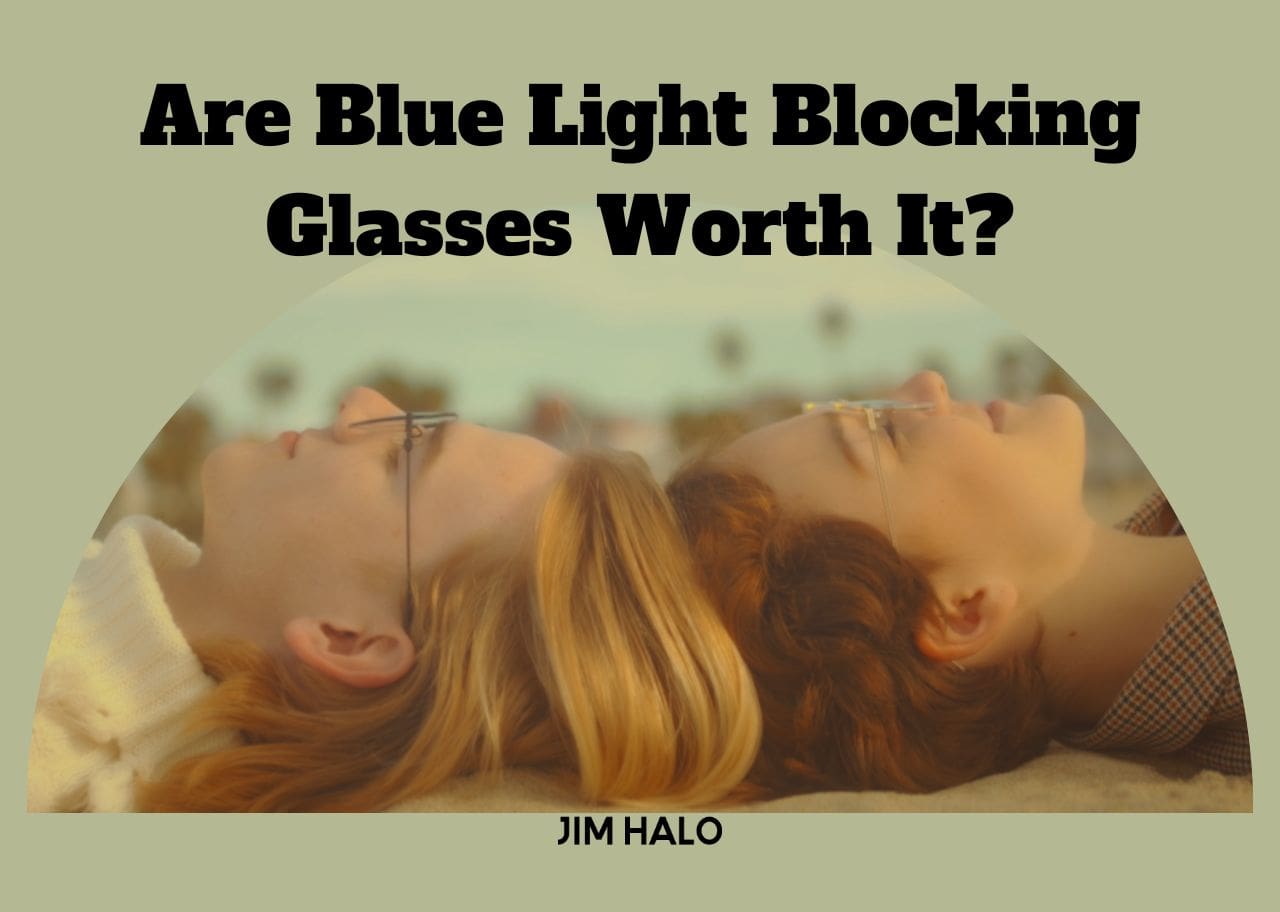 Are Blue Light Blocking Glasses Worth It?