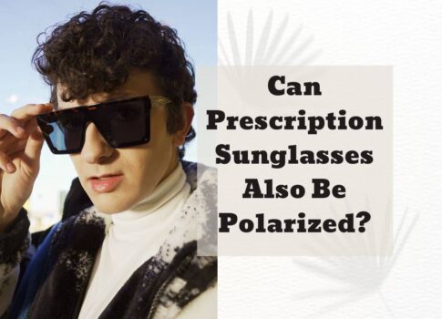 Can Prescription Sunglasses Also Be Polarized?