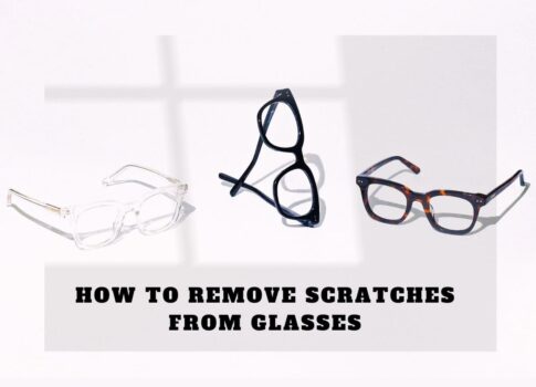 How to Remove Scratches from Glasses – A Comprehensive Guide